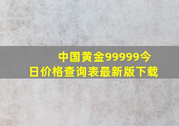 中国黄金99999今日价格查询表最新版下载