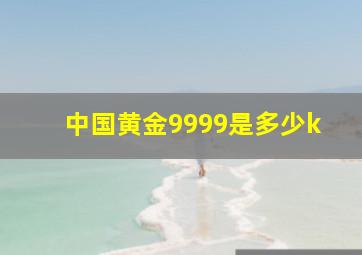 中国黄金9999是多少k