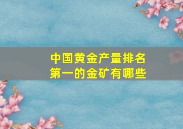 中国黄金产量排名第一的金矿有哪些