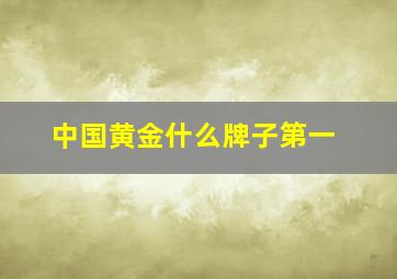 中国黄金什么牌子第一