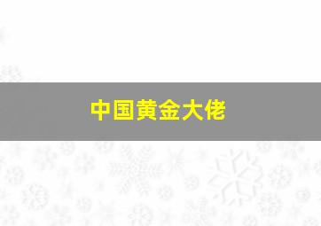 中国黄金大佬