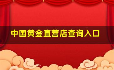 中国黄金直营店查询入口