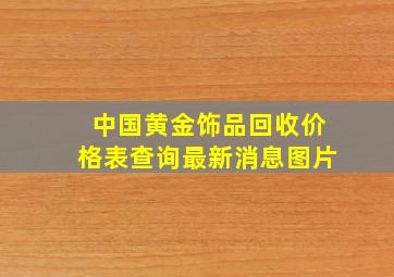 中国黄金饰品回收价格表查询最新消息图片