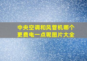 中央空调和风管机哪个更费电一点呢图片大全