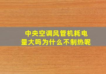 中央空调风管机耗电量大吗为什么不制热呢