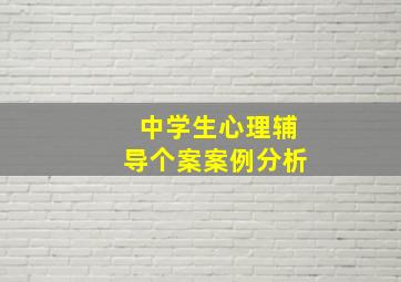 中学生心理辅导个案案例分析