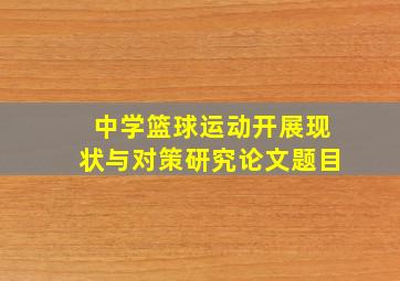 中学篮球运动开展现状与对策研究论文题目