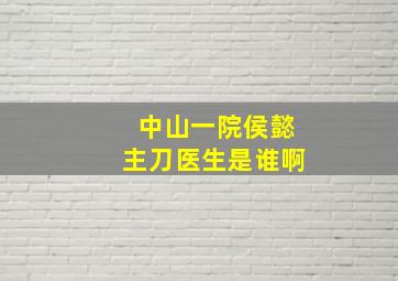 中山一院侯懿主刀医生是谁啊