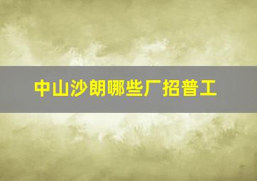 中山沙朗哪些厂招普工