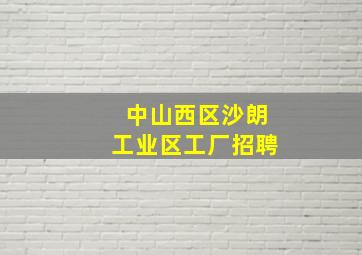 中山西区沙朗工业区工厂招聘