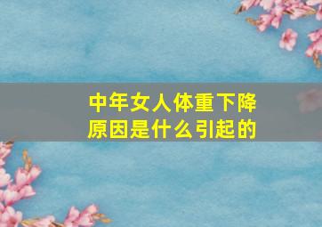 中年女人体重下降原因是什么引起的