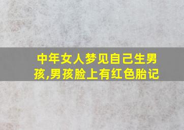 中年女人梦见自己生男孩,男孩脸上有红色胎记