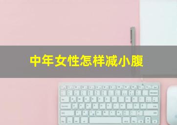 中年女性怎样减小腹