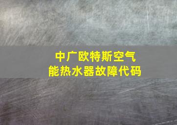 中广欧特斯空气能热水器故障代码