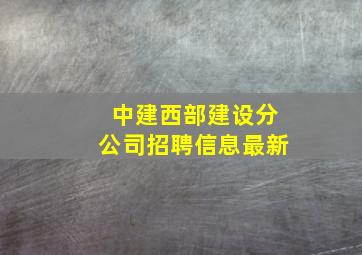 中建西部建设分公司招聘信息最新