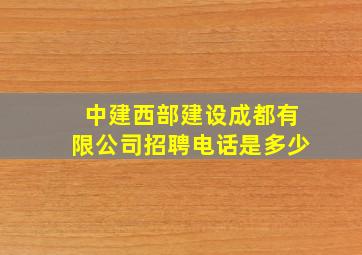 中建西部建设成都有限公司招聘电话是多少