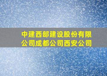 中建西部建设股份有限公司成都公司西安公司