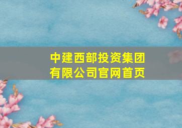 中建西部投资集团有限公司官网首页