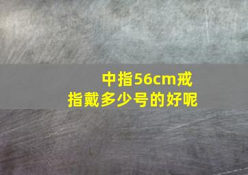 中指56cm戒指戴多少号的好呢