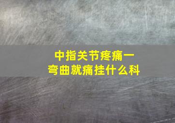 中指关节疼痛一弯曲就痛挂什么科