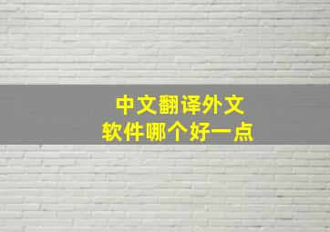 中文翻译外文软件哪个好一点