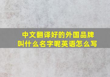 中文翻译好的外国品牌叫什么名字呢英语怎么写