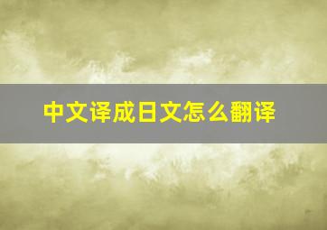 中文译成日文怎么翻译