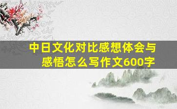 中日文化对比感想体会与感悟怎么写作文600字