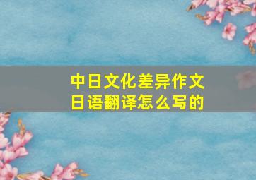 中日文化差异作文日语翻译怎么写的