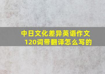 中日文化差异英语作文120词带翻译怎么写的