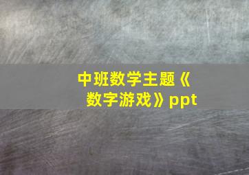 中班数学主题《数字游戏》ppt