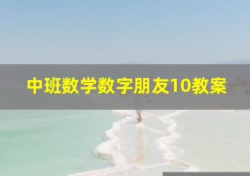 中班数学数字朋友10教案