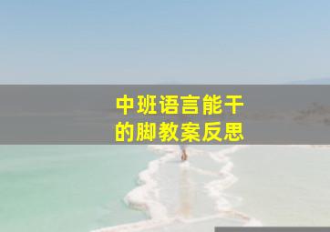 中班语言能干的脚教案反思