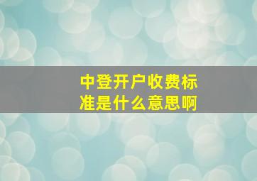 中登开户收费标准是什么意思啊