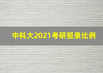 中科大2021考研报录比例