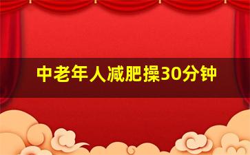 中老年人减肥操30分钟