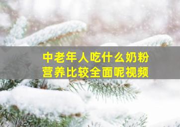 中老年人吃什么奶粉营养比较全面呢视频