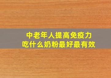 中老年人提高免疫力吃什么奶粉最好最有效