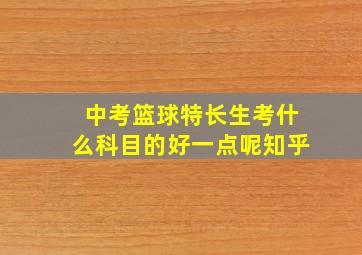 中考篮球特长生考什么科目的好一点呢知乎