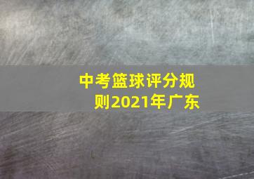 中考篮球评分规则2021年广东