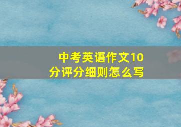 中考英语作文10分评分细则怎么写