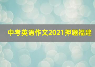 中考英语作文2021押题福建