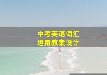 中考英语词汇运用教案设计