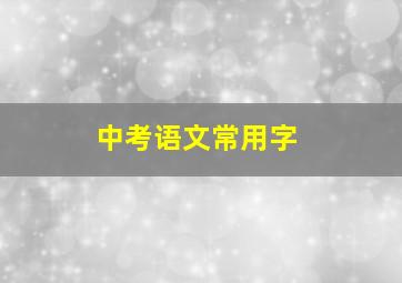 中考语文常用字