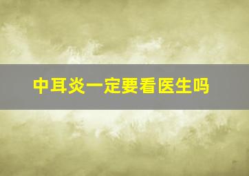 中耳炎一定要看医生吗