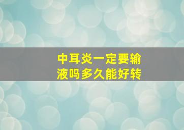 中耳炎一定要输液吗多久能好转