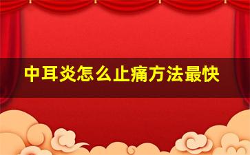 中耳炎怎么止痛方法最快