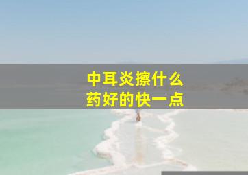 中耳炎擦什么药好的快一点