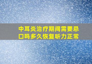 中耳炎治疗期间需要忌口吗多久恢复听力正常