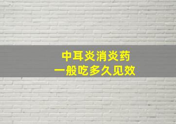 中耳炎消炎药一般吃多久见效